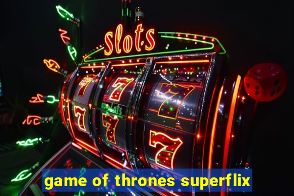 game of thrones superflix